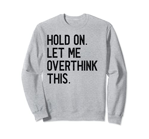 Ansiedad sarcástica Hold On Let Me Overthink This Funny Cotización Sudadera