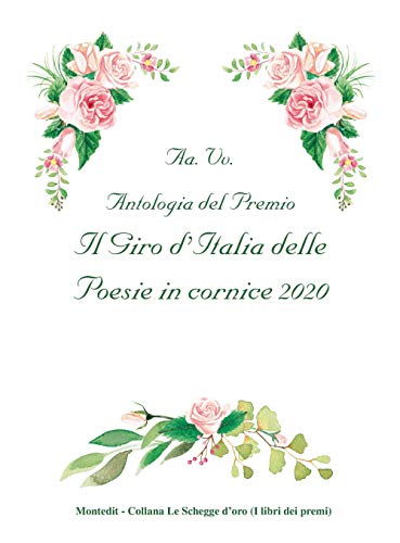 Antologia del Premio Il giro d'Italia delle poesie in cornice 2020 (Le schegge d'oro (i libri dei premi))