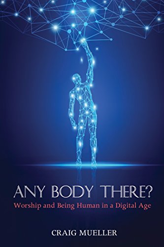 Any Body There?: Worship and Being Human in a Digital Age (English Edition)