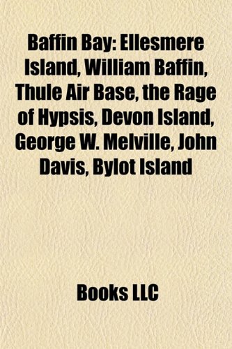 Baffin Bay: Ellesmere Island, William Baffin, Thule Air Base, The Rage of Hypsis, Devon Island, George W. Melville, John Davis