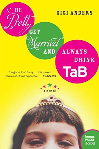 Be Pretty, Get Married, and Always Drink Tab: A Memoir by Gigi Anders (2006-11-05)