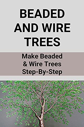 Beaded And Wire Trees: Make Beaded & Wire Trees Step-By-Step: Wire And Bead Tree (English Edition)