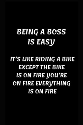 Being A Boss Is Easy It’s Like Riding A Bike Except The Bike Is On Fire You’re On Fire Everything Is On Fire: Notebook Journal: Beautiful Gift ... and Family - Unique Diary for Coworkers