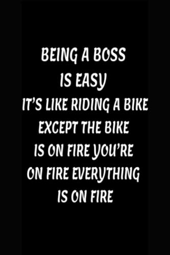 Being A Boss Is Easy It’s Like Riding A Bike Except The Bike Is On Fire You’re On Fire Everything Is On Fire: Notebook Journal: Beautiful Gift ... and Family - Unique Diary for Coworkers