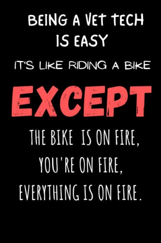 Being A Vet Tech Is Easy, It's Like Riding A Bike, Except The Bike Is On Fire, You're On Fire, Everything Is On Fire: Blank Lined Notebook-6x9 in, 100 pages- Gag Notebook Gift For A Veterinarian.