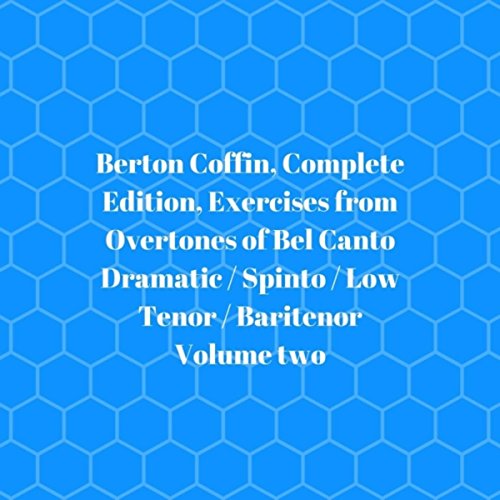 Berton Coffin, Complete Edition, Exercises from Overtones of Bel Canto Dramatic / Spinto / Low Tenor / Baritenor, Vol. 2