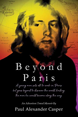 Beyond Paris: a young traveler is transformed by his odyssey across parts of Europe & Asia (English Edition)