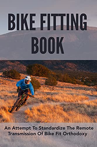 Bike Fitting Book: An Attempt To Standardize The Remote Transmission Of Bike Fit Orthodoxy: Bike Fit Angles (English Edition)