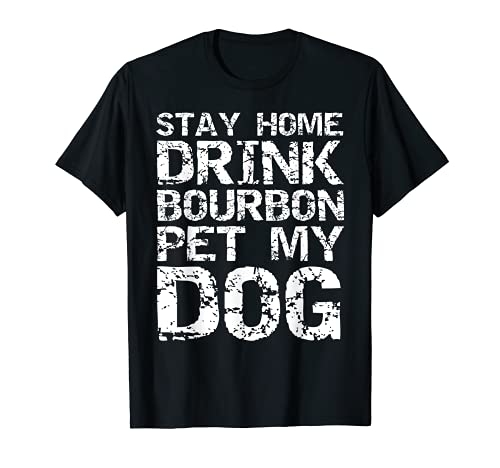 Bourbon Cotización de perro Broma Stay Home Drink Bourbon Pet My Dog Camiseta