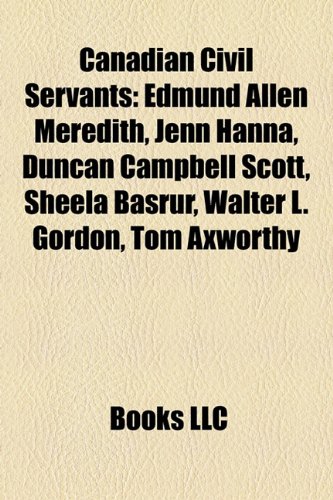 Canadian civil servants: Duncan Campbell Scott, Edmund Allen Meredith, Jenn Hanna, William J. S. Elliott, Sheela Basrur, Munir Sheikh: Duncan Campbell ... Walter L. Gordon, Christiane Ouimet