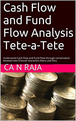 Cash Flow and Fund Flow Analysis Tete-a-Tete: Understand Cash Flow and Fund Flow through conversation between two fictional characters Manu and Vinu (English Edition)
