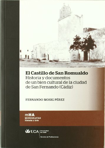 Castillo de San Romualdo, el: Historia y documentos de un bien cultural de la ciudad de San Fernando (Cádiz): 14 (Monografías. Historia y Arte)