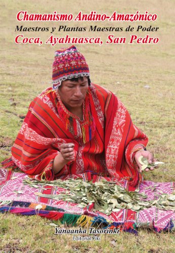 Chamanismo Andino -- Amazonico, Maestros y Plantas Maestras de Poder, Coca, Ayahuasca, San Pedro