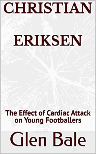 Christian Eriksen: The Effect of Cardiac Attack on Young Footballers (English Edition)