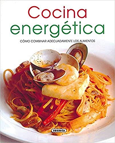 Cocina Energetica. Como Combinar Adecuadamente Los Alimentos (El Rincón Del Paladar)