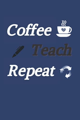 Coffee Teach Repeat: Teachers Notebook for school, Blue Matte Finish Cover, 6x9 120 Pages, Lined College Ruled Paper