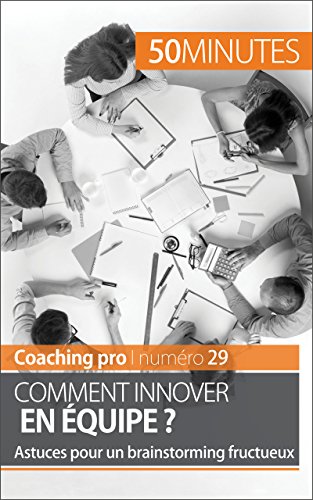 Comment innover en équipe ?: Astuces pour un brainstorming fructueux (Coaching pro t. 29) (French Edition)