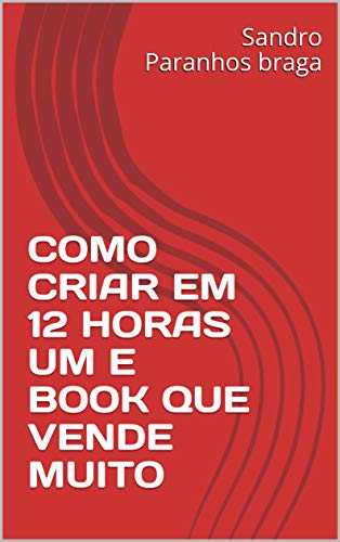 COMO CRIAR EM 12 HORAS UM E BOOK QUE VENDE MUITO (Portuguese Edition)