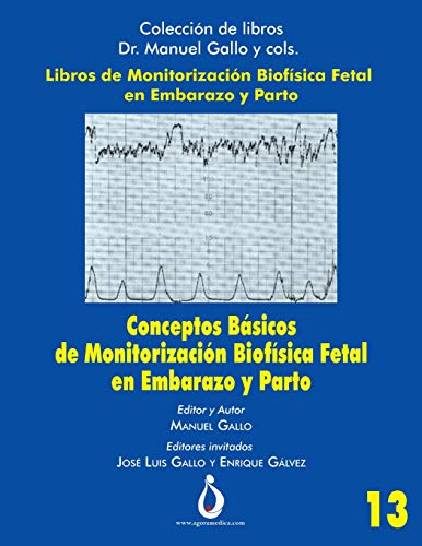 Conceptos Básicos de Monitorización Biofísica Fetal en Embarazo y Parto: 13 (Colección Libros Dr. Manuel Gallo y cols)