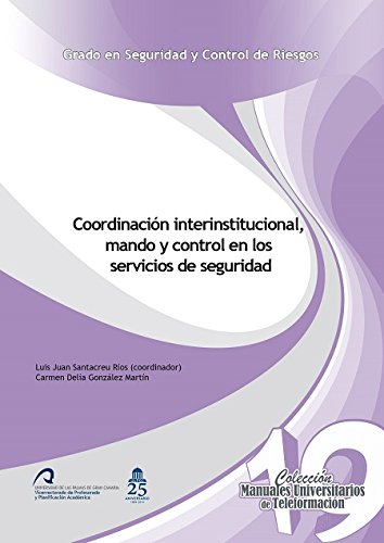 Coordinación interinstitucional, mando y control en los servicios de seguridad (Manuales Universitarios de Teleformación: Grado en Seguridad y Control de Riesgos)