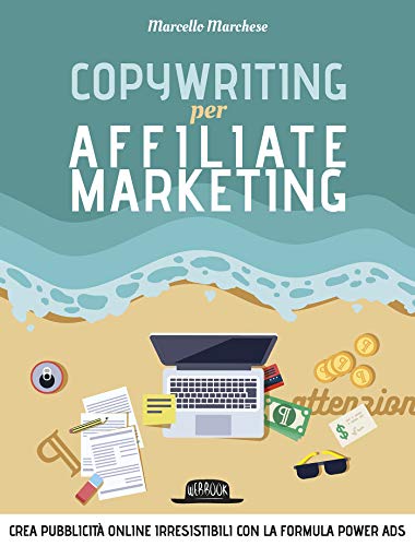 Copywriting per Affiliate Marketing - Crea pubblicità online irresisitibili con la formula Power Ads (Italian Edition)