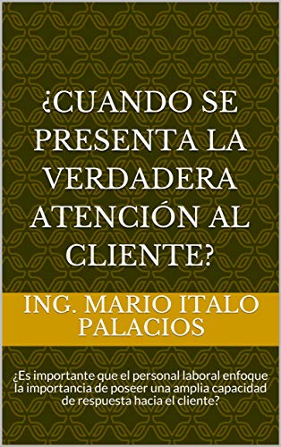 ¿CUANDO SE PRESENTA LA VERDADERA ATENCIÓN AL CLIENTE?: ¿Es importante que el personal laboral enfoque la importancia de poseer una amplia capacidad de respuesta hacia el cliente?