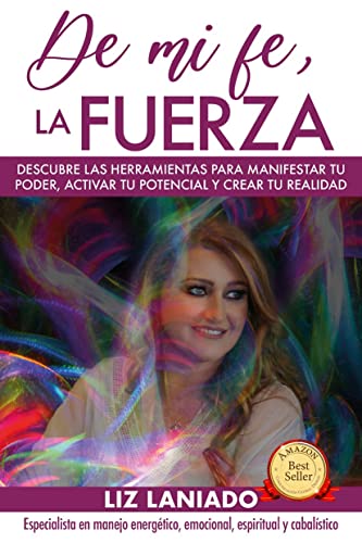 De mi fe, la fuerza: Descubre las herramientas para manifestar tu poder, activar tu potencial y crear tu realidad.