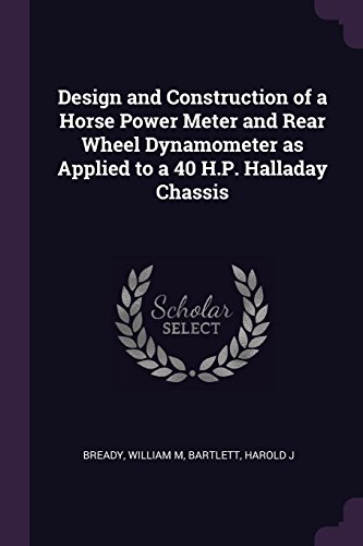 Design and Construction of a Horse Power Meter and Rear Wheel Dynamometer as Applied to a 40 H.P. Halladay Chassis