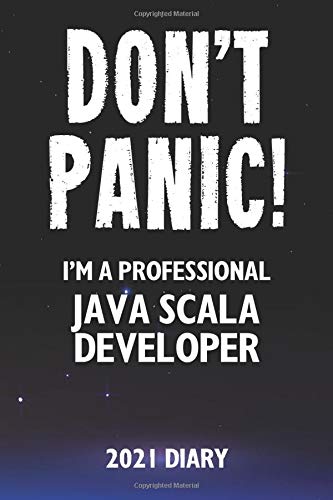 Don't Panic! I'm A Professional Java Scala Developer - 2021 Diary: Customized Work Planner Gift For A Busy Java Scala Developer.