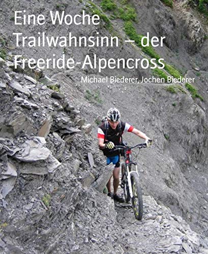 Eine Woche Trailwahnsinn – der Freeride-Alpencross: freeride-blog.de (German Edition)
