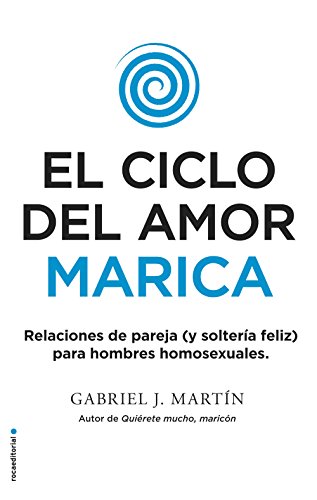 El ciclo del amor marica: Relaciones de pareja (y solteria feliz) para hombres homosexuales / Gay Relationships and Happy Singles for Homosexual Men (No Ficción)