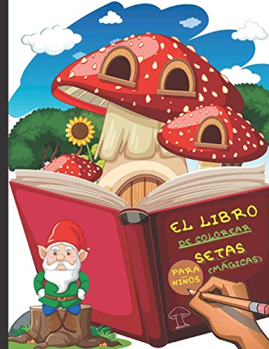 El Libro de Colorear Setas Mágicas para Niños: y Niñas de 4-8 años - Cuaderno infantil para dibujar y pintar Árboles, Hongos y Setas variadas y ... más pequeños de la casa para que le den color