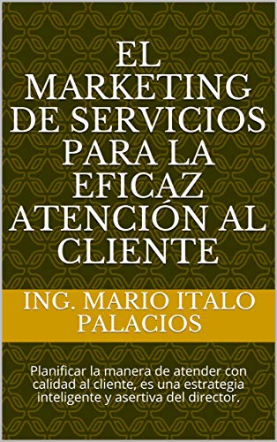 EL MARKETING DE SERVICIOS PARA LA EFICAZ ATENCIÓN AL CLIENTE: Planificar la manera de atender con calidad al cliente, es una estrategia inteligente y asertiva del director.