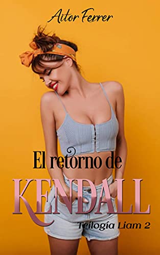 El retorno de Kendall (Trilogía "Liam" nº 2)