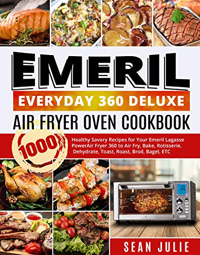 Emeril Everyday 360 Deluxe Air Fryer Oven Cookbook: 1000 Healthy Savory Recipes for Your Emeril Lagasse Power Air Fryer 360 to Air Fry, Bake, Rotisserie, ... Roast, Broil, Bagel, ETC (English Edition)