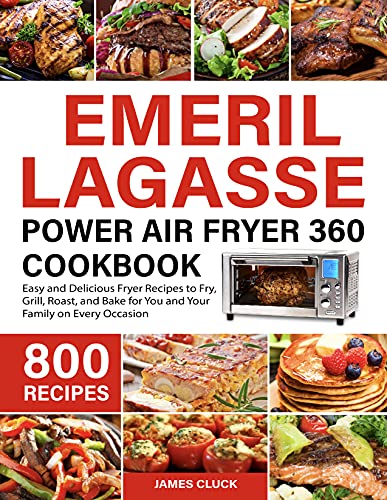 Emeril Lagasse Power Air Fryer 360 Cookbook: 800 Easy and Delicious Fryer Recipes to Fry, Grill, Roast, and Bake for You and Your Family on Every Occasion (English Edition)