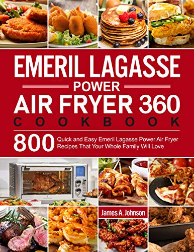 Emeril Lagasse Power Air Fryer 360 Cookbook: 800 Quick and Easy Emeril Lagasse Power Air Fryer Recipes That Your Whole Family Will Love (English Edition)