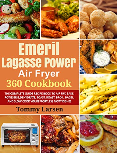 EMERIL LAGASSE POWER AIR FRYER 360 Cookbook: The Complete Guide Recipe Book to Air Fry, Bake, Rotisserie, Dehydrate, Toast, Roast, Broil, Bagel, and Slow ... Effortless Tasty Dishes (English Edition)