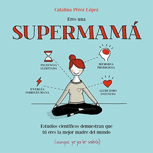 Eres una supermamá: Estudios científicos demuestran que tú eres la mejor madre del mundo (aunque yo ya lo sabía) (Pequeños libros)