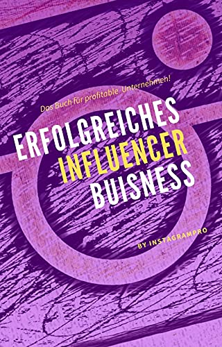Erfolgreiches Influencer Buisness: Das Buch für MACHER (German Edition)