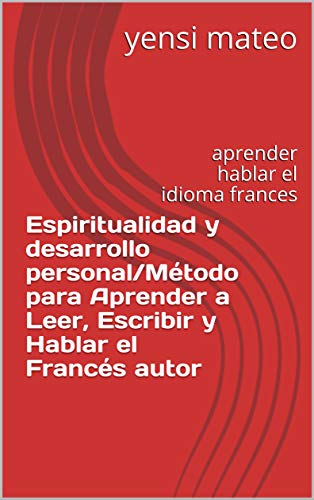 Espiritualidad y desarrollo personal/Método para Aprender a Leer, Escribir y Hablar el Francés autor: aprender hablar el idioma frances