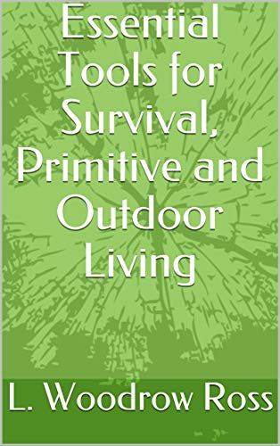 Essential Tools for Survival, Primitive and Outdoor Living (English Edition)