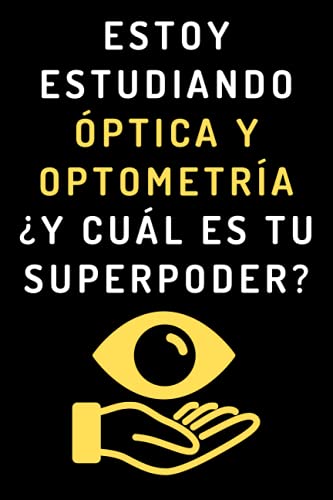 Estoy Estudiando Óptica Y Optometría ¿Y Cuál Es Tu Superpoder?: Cuaderno De Notas Para Estudiantes De Óptica Y Optometría