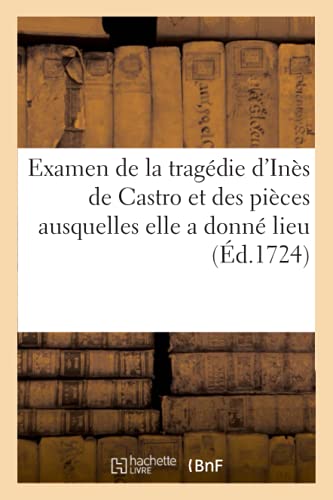 Examen de la tragédie d'Inès de Castro et des pièces ausquelles elle a donné lieu (Éd.1724)