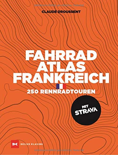 Fahrrad-Atlas Frankreich: 250 Rennradtouren mit STRAVA