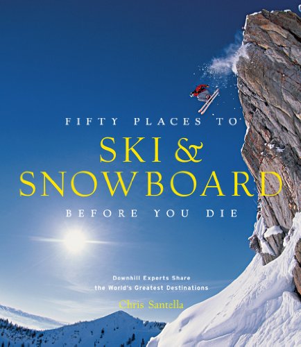 Fifty Places to Ski and Snowboard Before You Die [Idioma Inglés]: Downhill Experts Share the World's Greatest Destinations