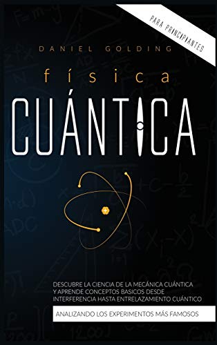 Física Cuántica Para Principiantes: Descubre la Ciencia de la Mecánica Cuántica y Aprende Conceptos Basicos desde Interferencia hasta Entrelazamiento ... Physics for Beginners (Spanish Version)