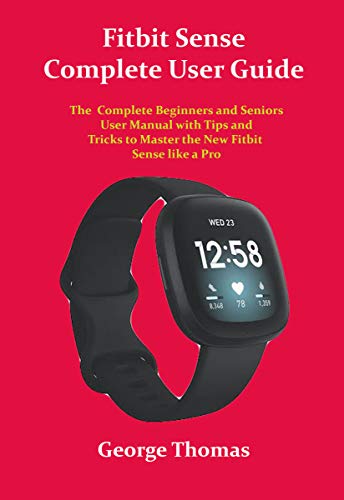 Fitbit Sense Complete User Guide: The Complete Beginners and Seniors User Manual with Tips and Tricks to Master the New Fitbit Sense like a Pro (English Edition)