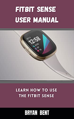 Fitbit Sense User Manual: A Comprehensive Manual For Beginners And Seniors To Master The Fitbit Sense User Manual Hidden Features With Tips And Tricks (English Edition)