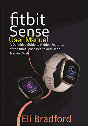 Fitbit Sense User Manual: A Definitive Guide to Hidden Features of the Fitbit Sense Health and Sleep Tracking Watch (English Edition)